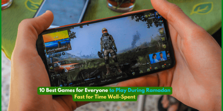 10 Best Games for Everyone to Play During Ramadan Fast for Time Well-Spent