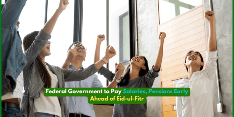 Federal Government to Pay Salaries, Pensions Early Ahead of Eid-ul-Fitr