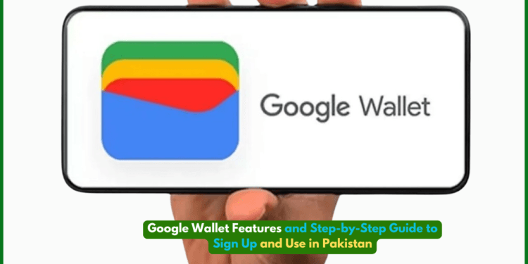 Google Wallet Features and Step-by-Step Guide to Sign Up and Use in Pakistan